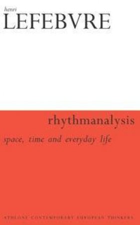 Athlone Contemporary European Thinkers: Rhythmanalysis: Space, Time And Everyday Life by Henri Lefebvre