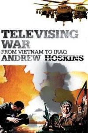 Televising War: From Vietnam To Iraq by Andrew Hoskins