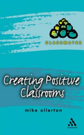 Creating Positive Classrooms by Mike Ollerton