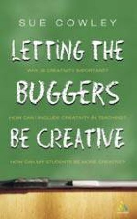 Letting The Buggers Be Creative by Sue Cowley