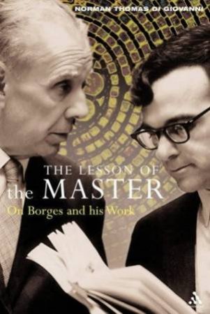 Lesson Of The Master: On Borges And His Work by Norman Di Giovanni