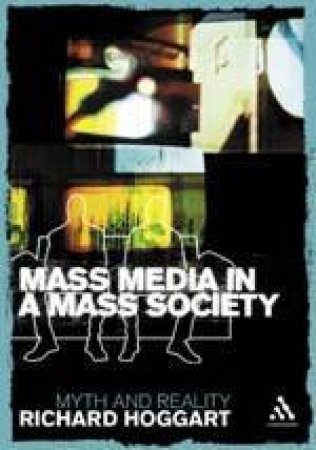 Mass Media In A Mass Society: Myth And Reality by Richard Hoggart