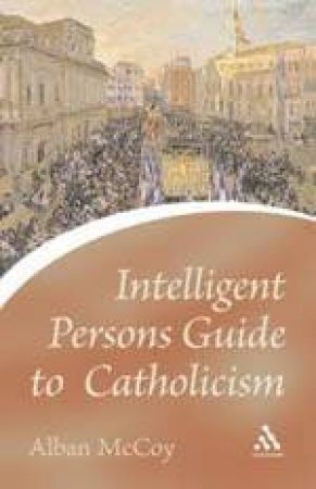 An Intelligent Person's Guide To Catholicism by Alban McCoy