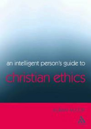 An Intelligent Person's Guide to Christian Ethics by Alban McCoy