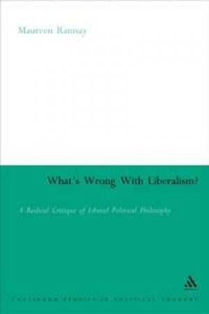 What's Wrong With Liberalism: A Radical Critique Of Liberal Political Philosophy by Maureen Ramsay