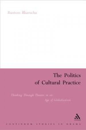 The Politics Of Cultural Practice by Rustom Bharucha