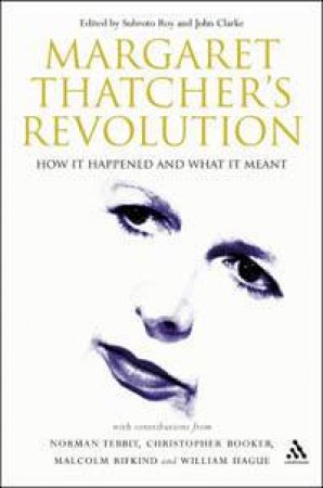 Margaret Thatcher's Revolution: How It Happened And What It Meant by Subroto Roy & John Clarke