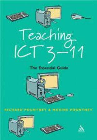 Teaching ICT 3-11: The Essential Guide by Pountney Pountney