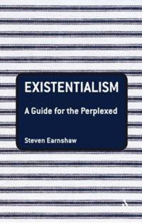 Existentialism: A Guide For The Perplexed by Steven Earnshaw