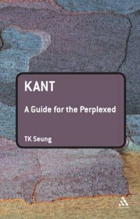 Kant: A Guide For The Perplexed by TK Seung