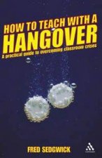 How To Teach With A Hangover A Practical Guide to Classroom Crises