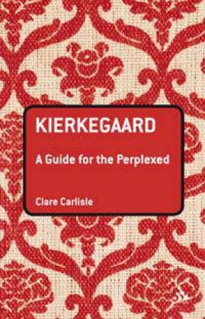 Kierkegaard: A Guide For The Perplexed by Claire Carlisle