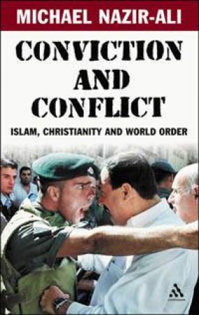 Conviction And Conflict: Islam, Christianity And  World Order by Michael Nazir-Ali