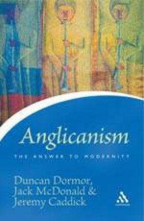 Anglicanism: The Answer To Modernity by Dormor & McDonald