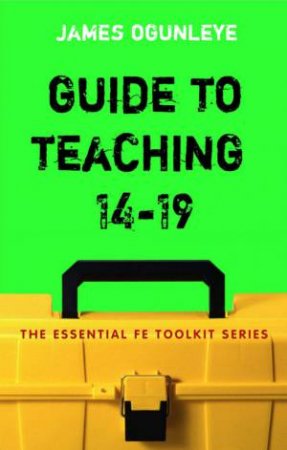 Guide To Teaching 14-19 by James Ogunleye