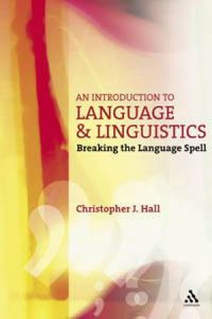 Introduction To Language And Linguistics: Breaking The Language Spell by Christopher Hall