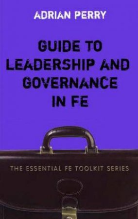 Guide To Leadership And Governance In FE by Adrian Perry