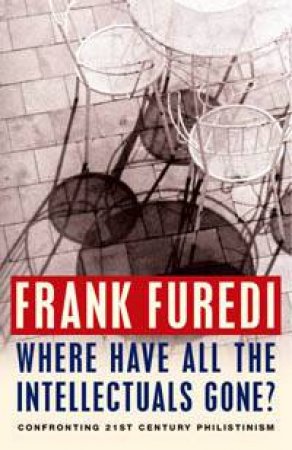 Where Have All the Intellectuals Gone? by Frank Furedi