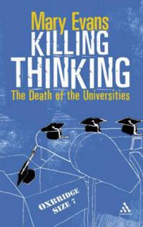 Killing Thinking: The Death Of The Universities by Mary Evans