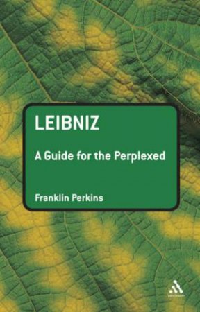 Leibniz: A Guide For The Perplexed by Franklin Perkins