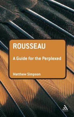 Rousseau: A Guide For The Perplexed by Matthew Simpson