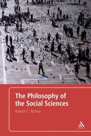 The Philosophy Of The Social Sciences by Robert, C. Bishop