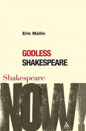 Godless Shakespeare by Eric S Mallin