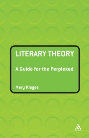 Literary Theory: A Guide For The Perplexed by Mary Klages