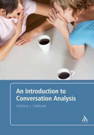 An Introduction To Conversation Analysis by Anthony Liddicoat