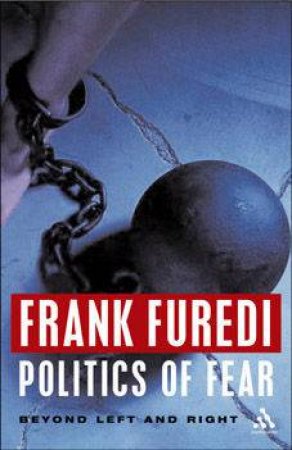 Politics Of Fear: Beyond Left And Right by Frank Furedi