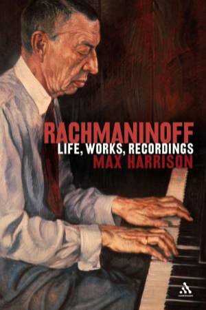 Rachmaninoff: Life, Works, Recordings by Max Harrison