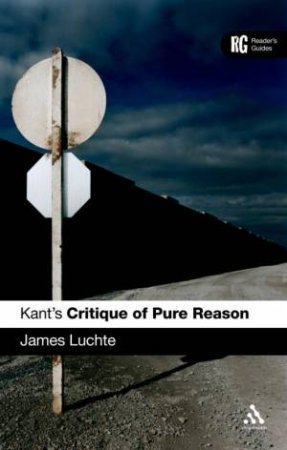 Kant's 'Critique of Pure Reason': A Reader's Guide by James Luchte