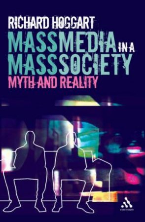 Mass Media In A Mass Society: Myth And Reality by Richard Hoggart