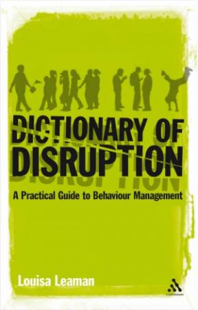 Dictionary Of Disruption: A Practical Guide To Behaviour Management by Louisa Leaman