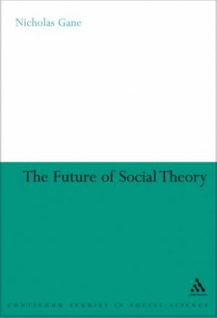 The Future Of Social Theory by Nicholas Gane