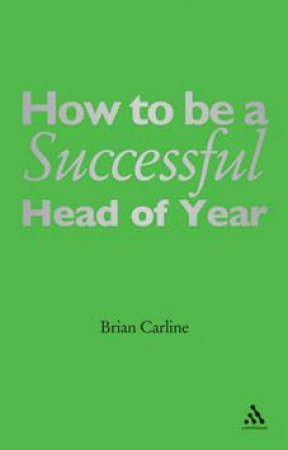 How To Be A Successful Head Of Year by Brian Carline