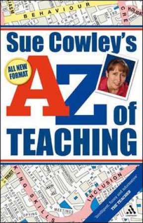 Sue Cowley's A-Z Of Teaching by Sue Cowley