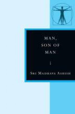 Man, Son Of Man by Sri Madhava Ashish