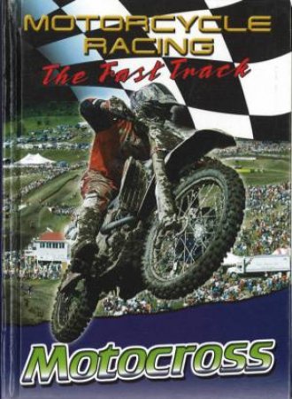 Motorcycle Racing: The Fast Track: Motocross by Jim Mezzanotte