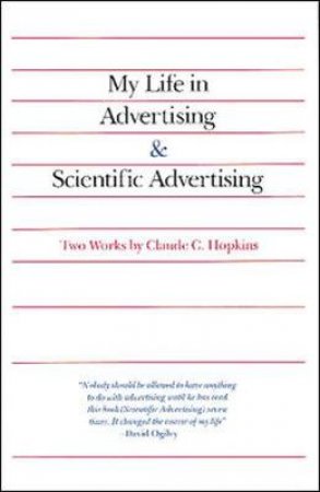 My Life in Advertising and Scientific Advertising by Claude C. Hopkins