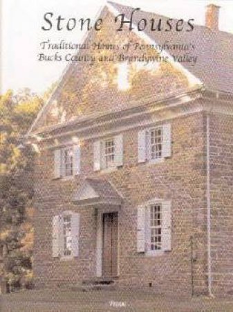 Stone Houses: Traditional Homes of Pennsylvania’s Bucks County and Brandywine Valley by Various