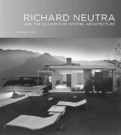 Richard Neutra: And The Search For Modern Architecture by Thomas S Hines