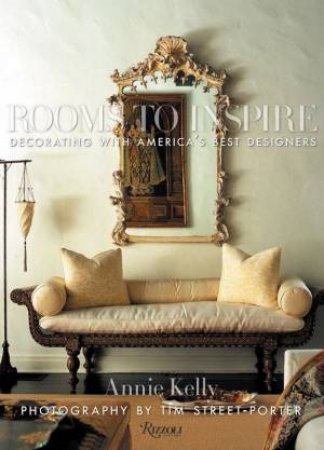 Rooms To Inspire: Decorating With America's Best Designers by Annie Kelly