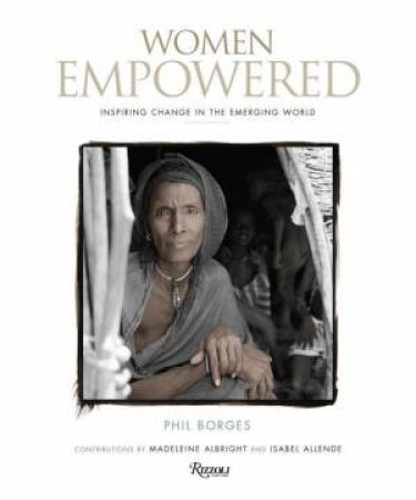 Women Empowered: Inspiring Change In The Emerging World by Phil Borges