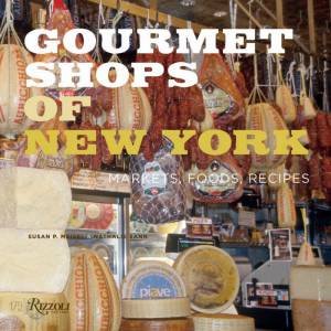 Gourmet Shops Of New York: Markets, Foods, Recipes by Susan P Meisel & Nathalie Sann