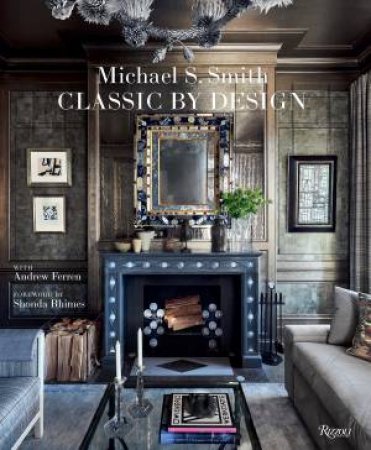 Michael S. Smith Classic by Design by Michael S. Smith & ANDREW FERREN & Shonda Rhimes