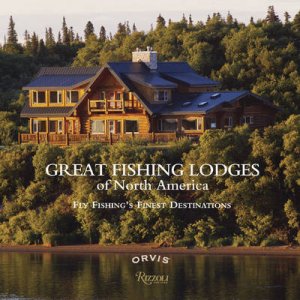 Great Fishing Lodges of North America by Paul Fersen