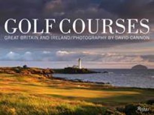 Golf Courses: Great Britain and Ireland by David Cannon