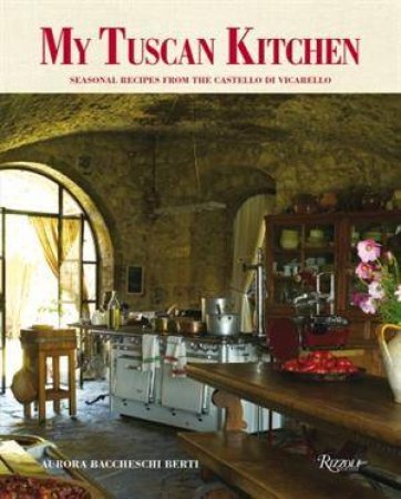 My Tuscan Kitchen: Four Seasons of Tuscan Cooking by Aurora Baccheschi Berti