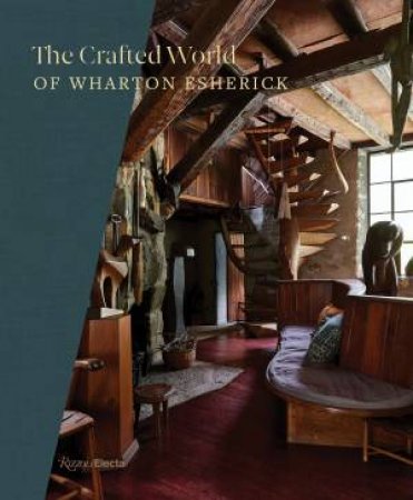 The Crafted World of Wharton Esherick by Sarah Archer & Joshua McHugh & COLIN FANNING & ANN GLASSCOCK & HOLLY GORE & Emily Zilber